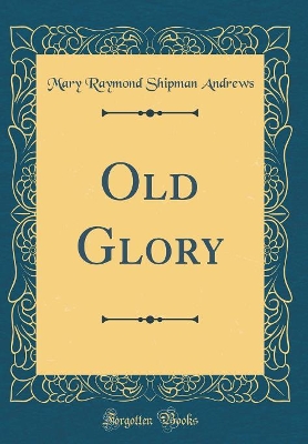 Old Glory (Classic Reprint)