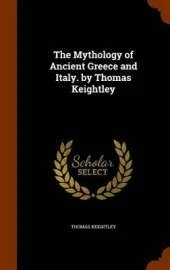 The Mythology of Ancient Greece and Italy. by Thomas Keightley