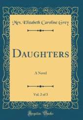 Daughters, Vol. 2 of 3: A Novel (Classic Reprint)