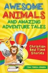 Awesome Animals and Amazing Adventure Tales: Christian Bed Time Stories