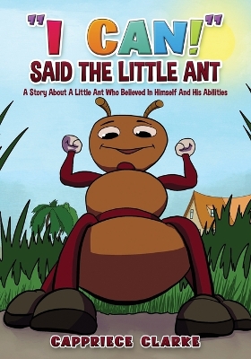 I Can! Said the Little Ant: A Story about a Little Ant Who Believed in Himself and His Abilities