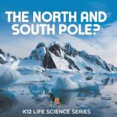 The North and South Pole?: K12 Life Science Series