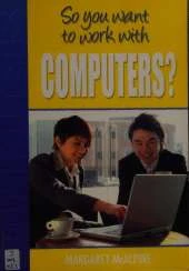 So You Want to Work: With Computers?
