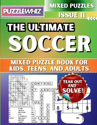 The Ultimate Soccer Mixed Puzzle Book for Kids, Teens, and Adults: 16 Types of Engaging Variety Puzzles: Word Search and Math Games (Issue 11)