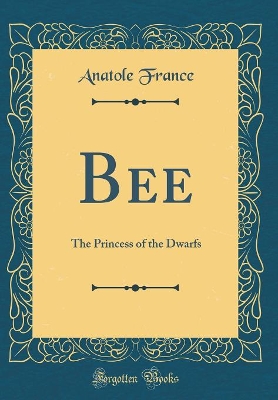 Bee: The Princess of the Dwarfs (Classic Reprint)