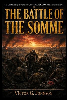 The Battle of the Somme: The Deadliest Day of World War One That Killed 20,000 British Soldiers in 1916