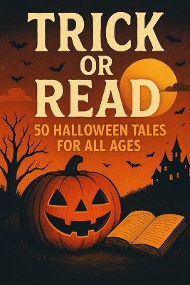 Trick or Read: 50 Halloween Tales for All Ages: From Haunted Houses to Friendly Ghosts, Frightful and Fun Stories to Celebrate the Spirit of Halloween