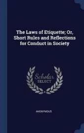 The Laws of Etiquette; Or, Short Rules and Reflections for Conduct in Society