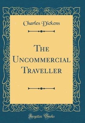 The Uncommercial Traveller (Classic Reprint)
