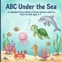 ABC Under the Sea: An Alphabet Picture Book of Ocean Animals with Fun Facts for Kids Ages 3-7