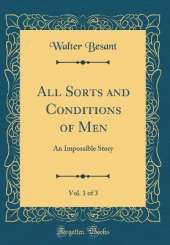 All Sorts and Conditions of Men, Vol. 1 of 3: An Impossible Story (Classic Reprint)