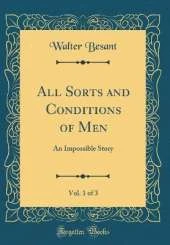 All Sorts and Conditions of Men, Vol. 1 of 3: An Impossible Story (Classic Reprint)