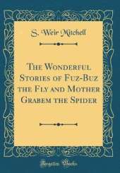 The Wonderful Stories of Fuz-Buz the Fly and Mother Grabem the Spider (Classic Reprint)