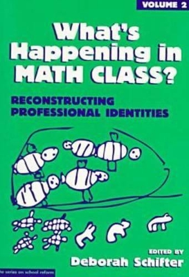 What's Happening in Math Class v. 2; Reconstructing Professional Identities