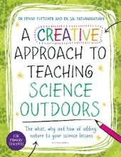 A Creative Approach to Teaching Science Outdoors: The what, why and how of teaching science outdoors