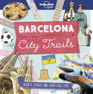 Lonely Planet Kids City Trails - Barcelona: Learn Amazing Facts, Secrets & Stories | Explore Places for History Buffs, Foodies & Culture Seekers | More Cities in the Series