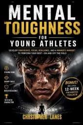 Mental Toughness for Young Athletes: Build the Mind That Wins - On and Off the Field