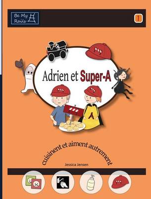 Adrien Et Super-A Cuisinent Et Aiment Autrement: Lecons de Vie Pour Enfants Avec Autisme Ou Tdah
