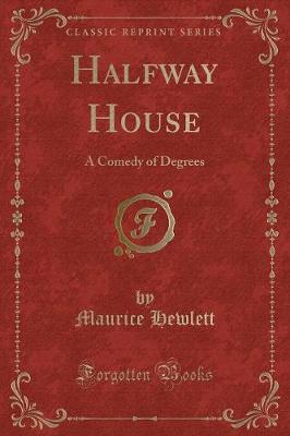 Halfway House: A Comedy of Degrees (Classic Reprint)