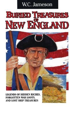 Buried Treasures of New England: Legends of Hidden Riches, Forgotten War Loots, and Lost Ship Treasures