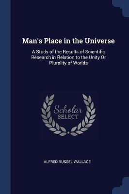 Man's Place in the Universe: A Study of the Results of Scientific Research in Relation to the Unity or Plurality of Worlds