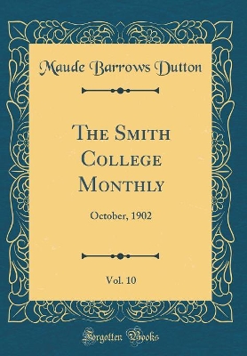 The Smith College Monthly, Vol. 10: October, 1902 (Classic Reprint)