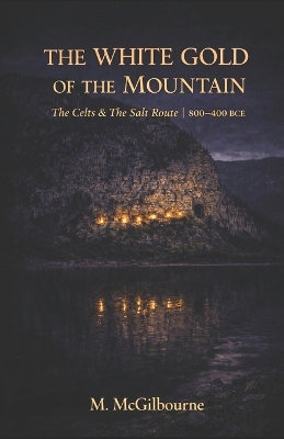 The White Gold of the Mountain: The Celts & The Salt Route Alpine Europe 800-400 BCE