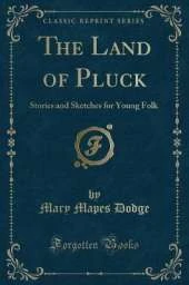 The Land of Pluck: Stories and Sketches for Young Folk (Classic Reprint)