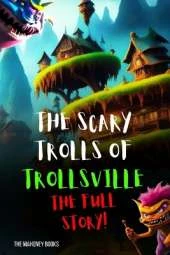 The Scary Trolls of Trollsville: FULL STORY: A Heartwarming Tale of Friendship, Laughter, and Unity