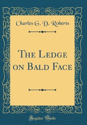 The Ledge on Bald Face (Classic Reprint)