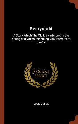 Everychild: A Story Which The Old May Interpret to the Young and Which the Young May Interpret to the Old