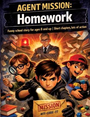 Agent mission: homework: Funny school story for ages 8 and up Short chapters, lots of action