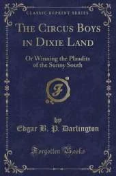 The Circus Boys in Dixie Land: Or Winning the Plaudits of the Sunny South (Classic Reprint)