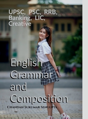 UPSC, PSC, RRB, Banking, LIC, Creative English Grammar and Composition: For High School Students, UPSC, PSC, SSC, RRB, LIC and Banking Exams