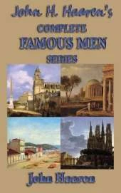 John H. Haaren's Complete Famous Men Series: Famous Men of Greece, Rome, the Middle Ages, and Ancient Times