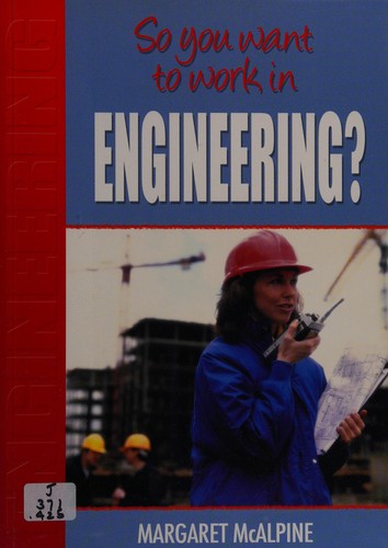 So You Want to Work: In Engineering?
