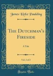 The Dutchman's Fireside, Vol. 2 of 2: A Tale (Classic Reprint)