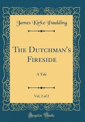 The Dutchman's Fireside, Vol. 2 of 2: A Tale (Classic Reprint)