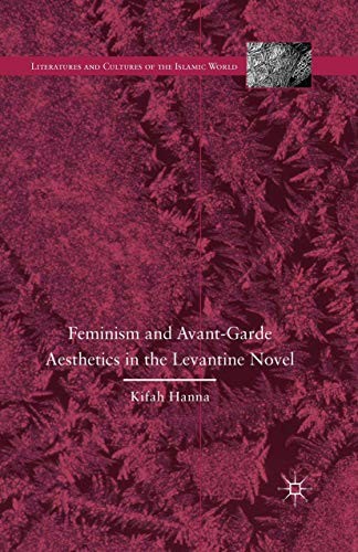 Feminism and Avant-Garde Aesthetics in the Levantine Novel: Feminism, Nationalism, and the Arabic Novel