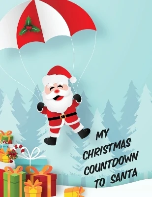 My Christmas Countdown To Santa: Ages 4-10 Dear Santa Letter Wish List Gift Ideas