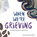 When We're Grieving: A Little Book About Living With Loss