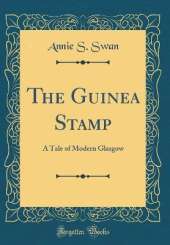 The Guinea Stamp: A Tale of Modern Glasgow (Classic Reprint)