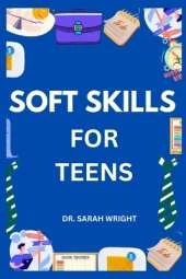 Soft Skills for Teens: Hard skills get you hired, But soft skills get you promoted