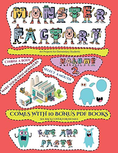 Art Projects for Elementary Students (Cut and paste Monster Factory - Volume 2): This book comes with a collection of downloadable PDF books that will help your child make an excellent start to his/her education. Books are designed to improve hand-eye coo