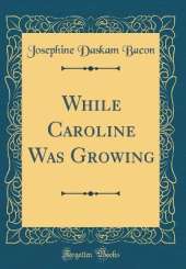 While Caroline Was Growing (Classic Reprint)