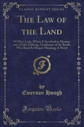The Law of the Land: Of Miss. Lady, Whom It Involved in Mystery, and of John Eddring, Gentleman of the South, Who Read Its Deeper Meaning; A Novel (Classic Reprint)