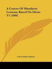 A Course Of Mandarin Lessons, Based On Idiom V1 (1906)