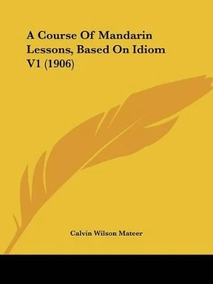 A Course Of Mandarin Lessons, Based On Idiom V1 (1906)