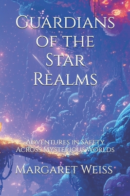 Guardians of the Star Realms: A Quest to Protect Yourself in a Universe of Secrets: Adventures in Safety Across Mysterious Worlds