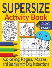 Supersize Activity Book: Mazes, Sudoku Puzzles with Easy Instructions, Coloring Pages for Ages 9 - 12